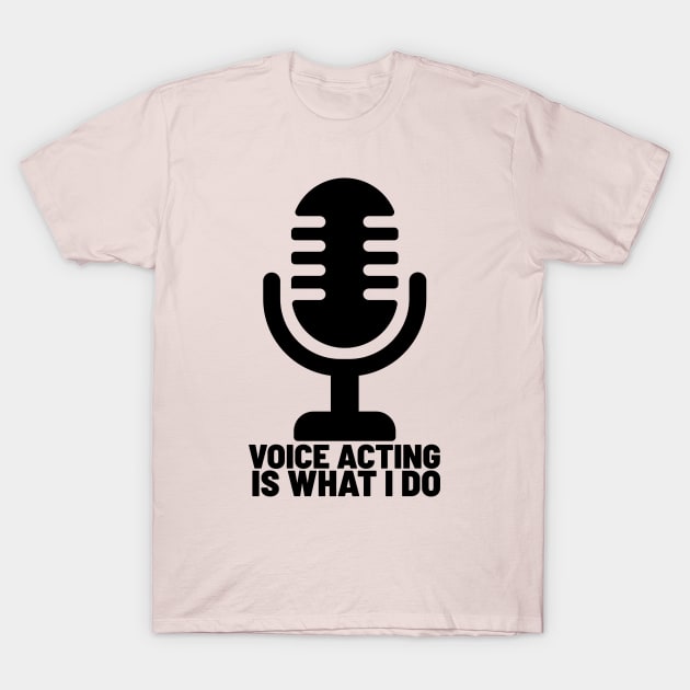 Voice acting is what I do 2 T-Shirt by Salkian @Tee